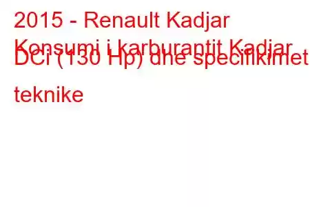 2015 - Renault Kadjar
Konsumi i karburantit Kadjar DCi (130 Hp) dhe specifikimet teknike