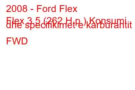 2008 - Ford Flex
Flex 3.5 (262 H.p.) Konsumi dhe specifikimet e karburantit FWD