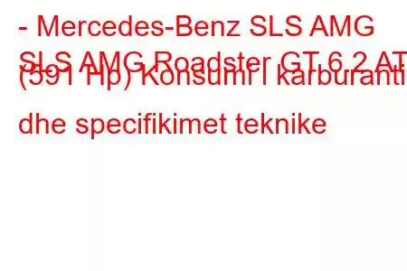 - Mercedes-Benz SLS AMG
SLS AMG Roadster GT 6.2 AT (591 Hp) Konsumi i karburantit dhe specifikimet teknike