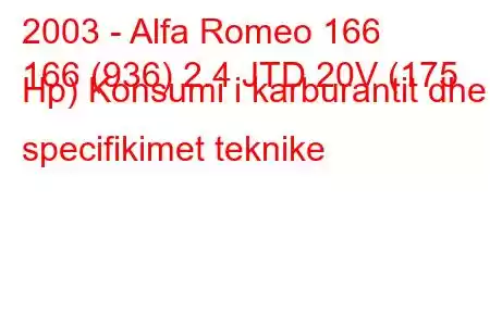 2003 - Alfa Romeo 166
166 (936) 2.4 JTD 20V (175 Hp) Konsumi i karburantit dhe specifikimet teknike