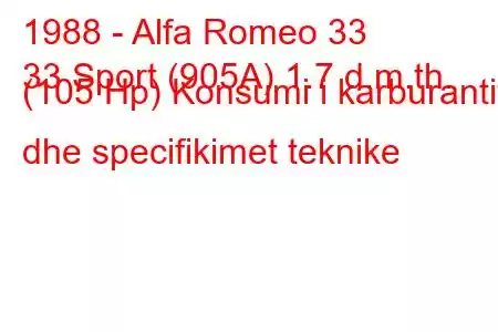 1988 - Alfa Romeo 33
33 Sport (905A) 1.7 d.m.th. (105 Hp) Konsumi i karburantit dhe specifikimet teknike