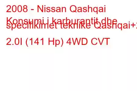 2008 - Nissan Qashqai
Konsumi i karburantit dhe specifikimet teknike Qashqai+2 2.0I (141 Hp) 4WD CVT