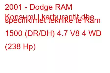 2001 - Dodge RAM
Konsumi i karburantit dhe specifikimet teknike të Ram 1500 (DR/DH) 4.7 V8 4 WD (238 Hp)