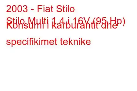 2003 - Fiat Stilo
Stilo Multi 1.4 i 16V (95 Hp) Konsumi i karburantit dhe specifikimet teknike