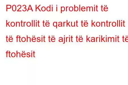 P023A Kodi i problemit të kontrollit të qarkut të kontrollit të ftohësit të ajrit të karikimit të ftohësit