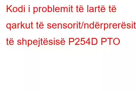 Kodi i problemit të lartë të qarkut të sensorit/ndërprerësit të shpejtësisë P254D PTO