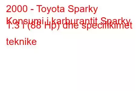 2000 - Toyota Sparky
Konsumi i karburantit Sparky 1.3 i (88 Hp) dhe specifikimet teknike