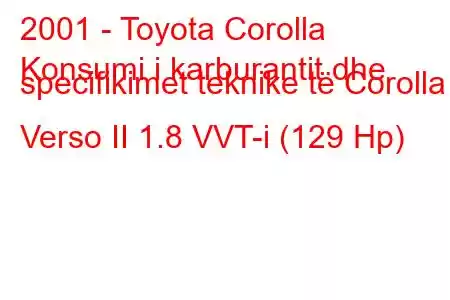 2001 - Toyota Corolla
Konsumi i karburantit dhe specifikimet teknike të Corolla Verso II 1.8 VVT-i (129 Hp)