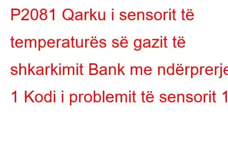 P2081 Qarku i sensorit të temperaturës së gazit të shkarkimit Bank me ndërprerje 1 Kodi i problemit të sensorit 1