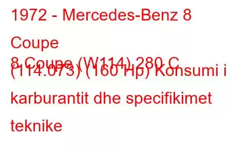 1972 - Mercedes-Benz 8 Coupe
8 Coupe (W114) 280 C (114.073) (160 Hp) Konsumi i karburantit dhe specifikimet teknike