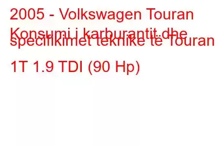 2005 - Volkswagen Touran
Konsumi i karburantit dhe specifikimet teknike të Touran 1T 1.9 TDI (90 Hp)