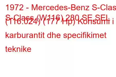 1972 - Mercedes-Benz S-Class
S-Class (W116) 280 SE,SEL (116.024) (177 Hp) Konsumi i karburantit dhe specifikimet teknike