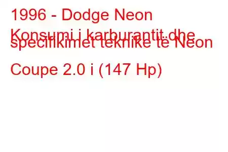 1996 - Dodge Neon
Konsumi i karburantit dhe specifikimet teknike të Neon Coupe 2.0 i (147 Hp)