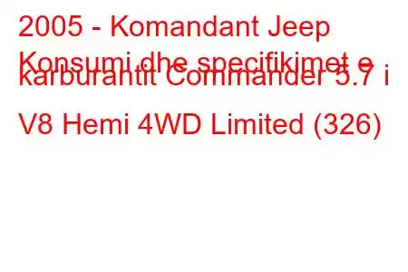 2005 - Komandant Jeep
Konsumi dhe specifikimet e karburantit Commander 5.7 i V8 Hemi 4WD Limited (326)