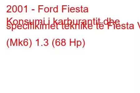 2001 - Ford Fiesta
Konsumi i karburantit dhe specifikimet teknike të Fiesta V (Mk6) 1.3 (68 Hp)