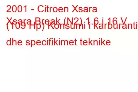 2001 - Citroen Xsara
Xsara Break (N2) 1.6 i 16 V (109 Hp) Konsumi i karburantit dhe specifikimet teknike