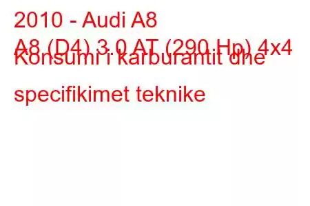 2010 - Audi A8
A8 (D4) 3.0 AT (290 Hp) 4x4 Konsumi i karburantit dhe specifikimet teknike