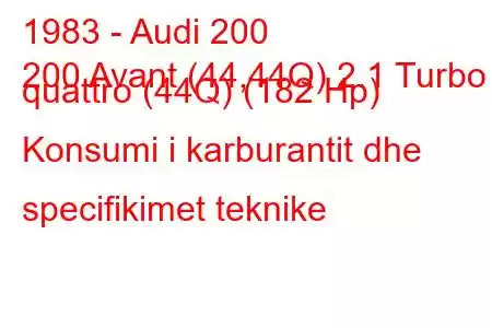 1983 - Audi 200
200 Avant (44,44Q) 2.1 Turbo quattro (44Q) (182 Hp) Konsumi i karburantit dhe specifikimet teknike