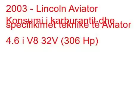 2003 - Lincoln Aviator
Konsumi i karburantit dhe specifikimet teknike të Aviator 4.6 i V8 32V (306 Hp)