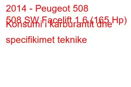 2014 - Peugeot 508
508 SW Facelift 1.6 (165 Hp) Konsumi i karburantit dhe specifikimet teknike