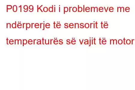 P0199 Kodi i problemeve me ndërprerje të sensorit të temperaturës së vajit të motorit