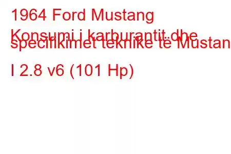 1964 Ford Mustang
Konsumi i karburantit dhe specifikimet teknike të Mustang I 2.8 v6 (101 Hp)