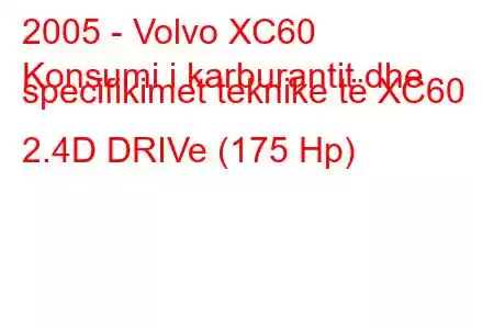 2005 - Volvo XC60
Konsumi i karburantit dhe specifikimet teknike të XC60 2.4D DRIVe (175 Hp)