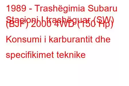 1989 - Trashëgimia Subaru
Stacioni I trashëguar (SW) (BJF) 2000 4WD (150 Hp) Konsumi i karburantit dhe specifikimet teknike