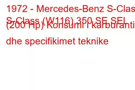 1972 - Mercedes-Benz S-Class
S-Class (W116) 350 SE,SEL (200 Hp) Konsumi i karburantit dhe specifikimet teknike