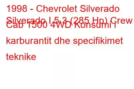 1998 - Chevrolet Silverado
Silverado I 5.3 (285 Hp) Crew Cab 1500 4WD Konsumi i karburantit dhe specifikimet teknike