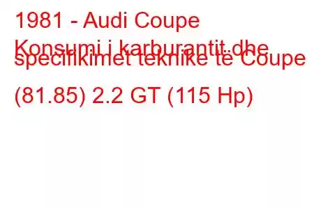 1981 - Audi Coupe
Konsumi i karburantit dhe specifikimet teknike të Coupe (81.85) 2.2 GT (115 Hp)