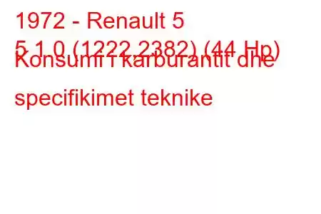 1972 - Renault 5
5 1.0 (1222,2382) (44 Hp) Konsumi i karburantit dhe specifikimet teknike