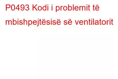 P0493 Kodi i problemit të mbishpejtësisë së ventilatorit