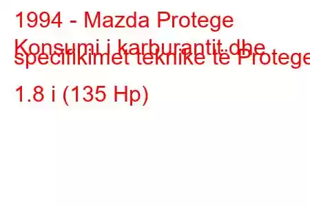 1994 - Mazda Protege
Konsumi i karburantit dhe specifikimet teknike të Protege 1.8 i (135 Hp)