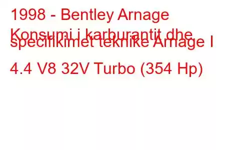 1998 - Bentley Arnage
Konsumi i karburantit dhe specifikimet teknike Arnage I 4.4 V8 32V Turbo (354 Hp)