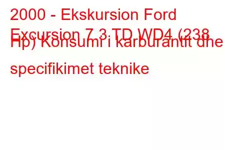 2000 - Ekskursion Ford
Excursion 7.3 TD WD4 (238 Hp) Konsumi i karburantit dhe specifikimet teknike