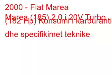 2000 - Fiat Marea
Marea (185) 2.0 i 20V Turbo (182 Hp) Konsumi i karburantit dhe specifikimet teknike