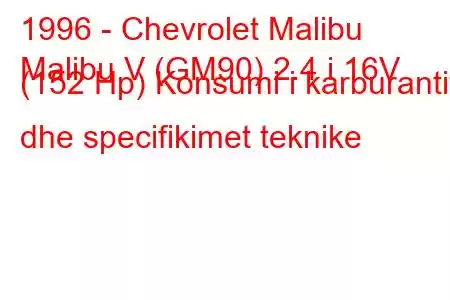 1996 - Chevrolet Malibu
Malibu V (GM90) 2.4 i 16V (152 Hp) Konsumi i karburantit dhe specifikimet teknike