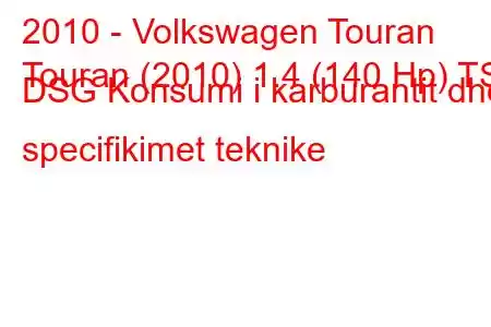 2010 - Volkswagen Touran
Touran (2010) 1.4 (140 Hp) TSI DSG Konsumi i karburantit dhe specifikimet teknike