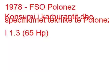 1978 - FSO Polonez
Konsumi i karburantit dhe specifikimet teknike të Polonez I 1.3 (65 Hp)