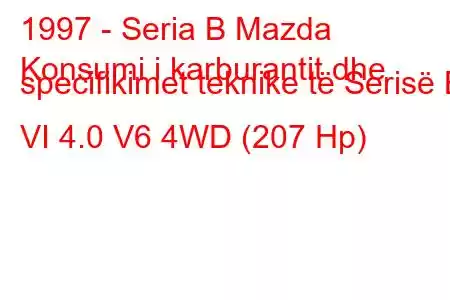 1997 - Seria B Mazda
Konsumi i karburantit dhe specifikimet teknike të Serisë B VI 4.0 V6 4WD (207 Hp)