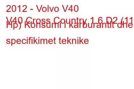 2012 - Volvo V40
V40 Cross Country 1.6 D2 (115 Hp) Konsumi i karburantit dhe specifikimet teknike