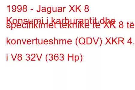 1998 - Jaguar XK 8
Konsumi i karburantit dhe specifikimet teknike të XK 8 të konvertueshme (QDV) XKR 4.0 i V8 32V (363 Hp)