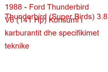 1988 - Ford Thunderbird
Thunderbird (Super Birds) 3.8 i V6 (141 Hp) Konsumi i karburantit dhe specifikimet teknike