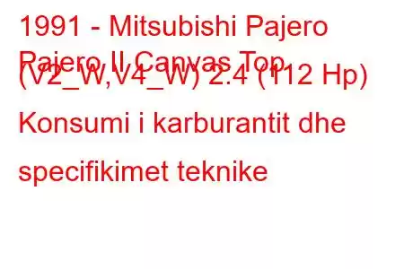 1991 - Mitsubishi Pajero
Pajero II Canvas Top (V2_W,V4_W) 2.4 (112 Hp) Konsumi i karburantit dhe specifikimet teknike