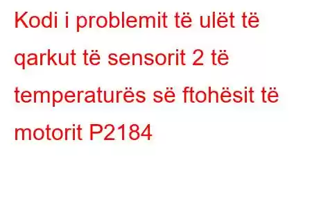 Kodi i problemit të ulët të qarkut të sensorit 2 të temperaturës së ftohësit të motorit P2184