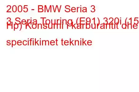 2005 - BMW Seria 3
3 Seria Touring (E91) 320i (150 Hp) Konsumi i karburantit dhe specifikimet teknike