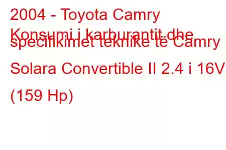 2004 - Toyota Camry
Konsumi i karburantit dhe specifikimet teknike të Camry Solara Convertible II 2.4 i 16V (159 Hp)