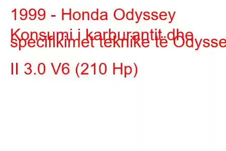 1999 - Honda Odyssey
Konsumi i karburantit dhe specifikimet teknike të Odyssey II 3.0 V6 (210 Hp)