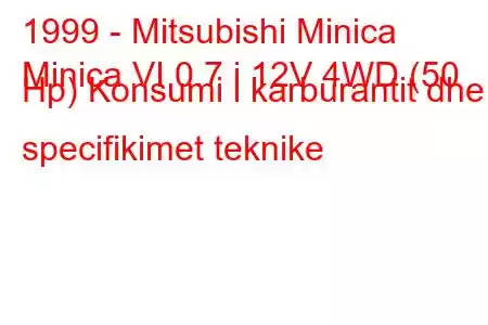 1999 - Mitsubishi Minica
Minica VI 0.7 i 12V 4WD (50 Hp) Konsumi i karburantit dhe specifikimet teknike